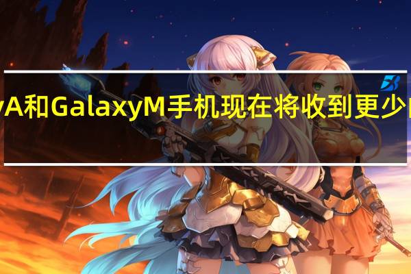许多 Galaxy A 和 Galaxy M 手机现在将收到更少的更新或没有更新