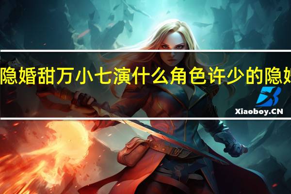 许少的隐婚甜万小七演什么角色 许少的隐婚甜妻演员表