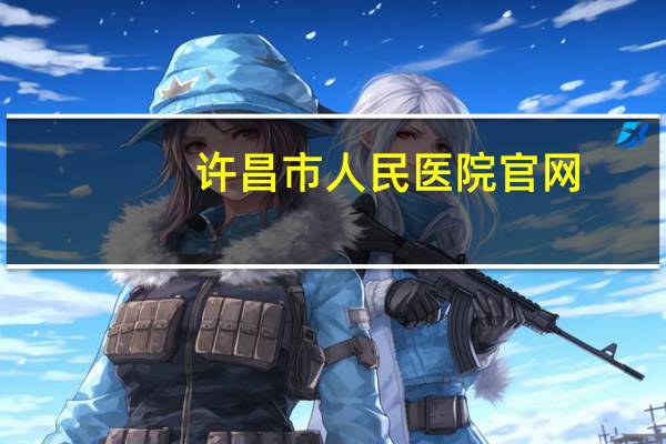 许昌市人民医院官网(许昌市人民医院是公立么)