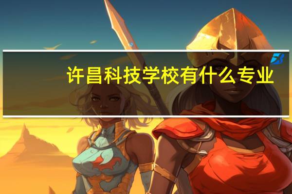 许昌科技学校有什么专业