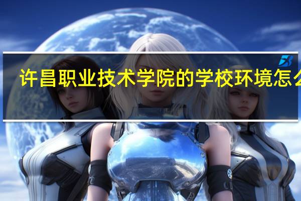 许昌职业技术学院的学校环境怎么样