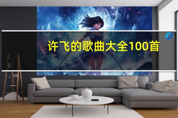 许飞的歌曲大全100首,在什么旁边的英语怎么说