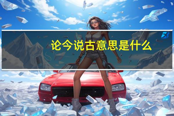论今说古意思是什么