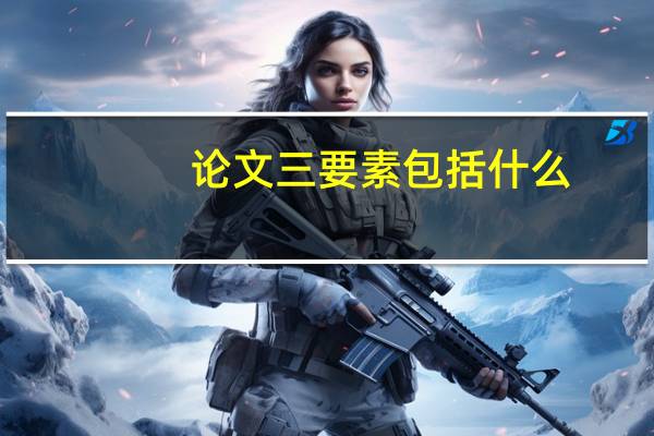 论文三要素包括什么（论文三要素）