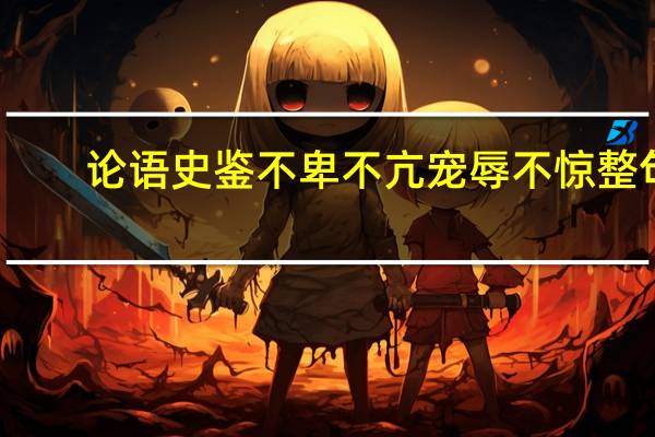 论语史鉴不卑不亢宠辱不惊整句