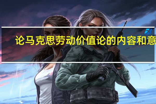 论马克思劳动价值论的内容和意义