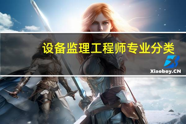 设备监理工程师专业分类