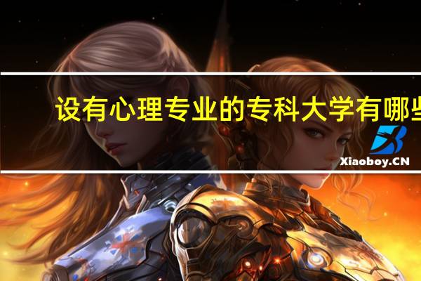 设有心理专业的专科大学有哪些