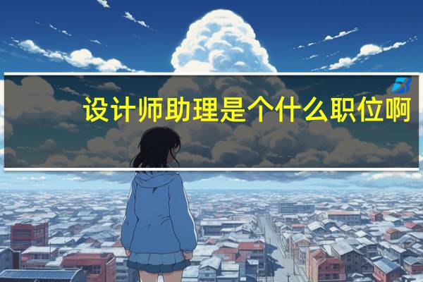 设计师助理是个什么职位啊
