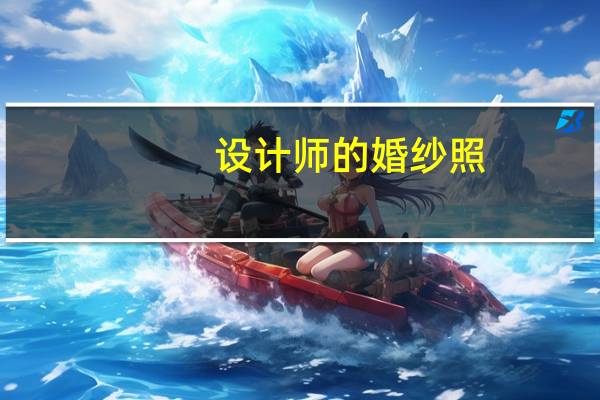 设计师的婚纱照（设计师的婚纱）
