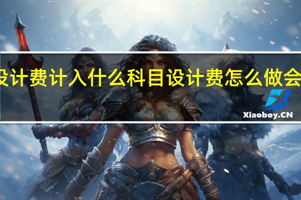 设计费计入什么科目设计费怎么做会计分录