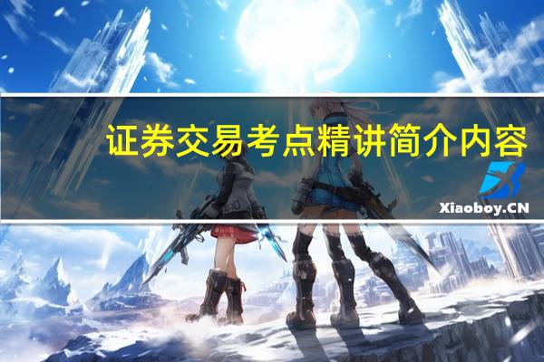 证券交易考点精讲简介内容(证券交易考点精讲简介)