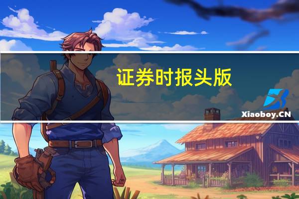 证券时报头版:吸引境外资金入市 投资端加速助力活跃资本市场