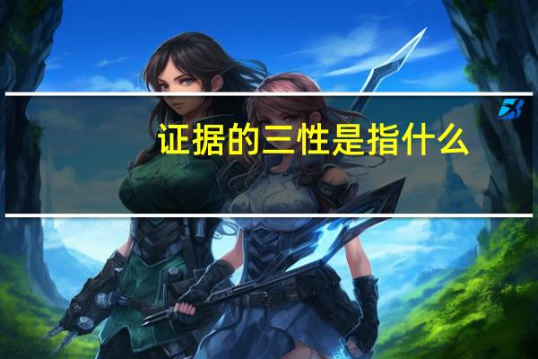 证据的三性是指什么（证据的三性）