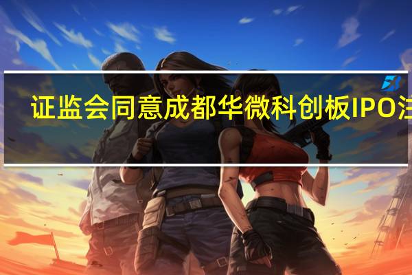 证监会同意成都华微科创板IPO注册