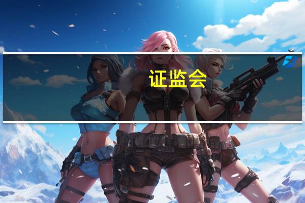 证监会：下一步将降低证券交易经手费同步降低证券公司佣金费率