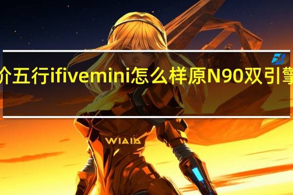 评价五行ifive mini怎么样 原N90双引擎s怎么样