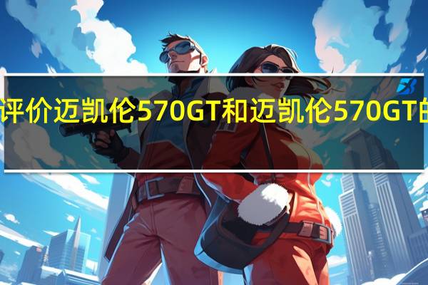 评价迈凯伦570GT和迈凯伦570GT的配置