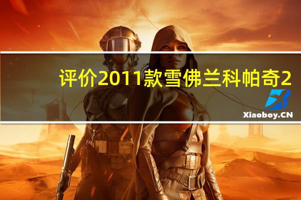 评价2011款雪佛兰科帕奇2.4和2011款雪佛兰科帕奇2.4的表现