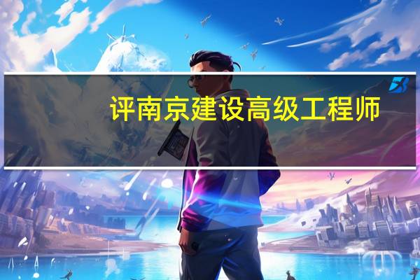 评南京建设高级工程师，可以申报哪些专业