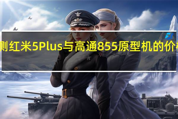 评测红米5Plus与高通855原型机的价格是多少