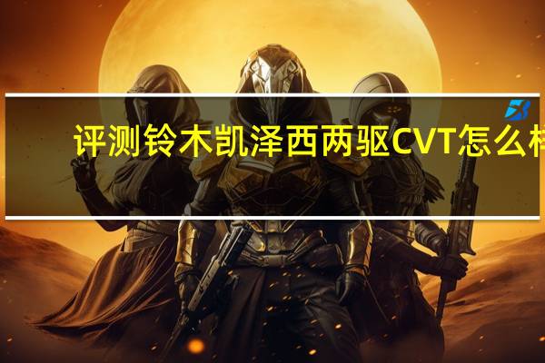 评测铃木凯泽西两驱CVT怎么样：2.4L两驱CVT标准版