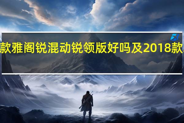 评测2018款雅阁锐混动锐领版好吗及2018款雅阁锐混动锐酷