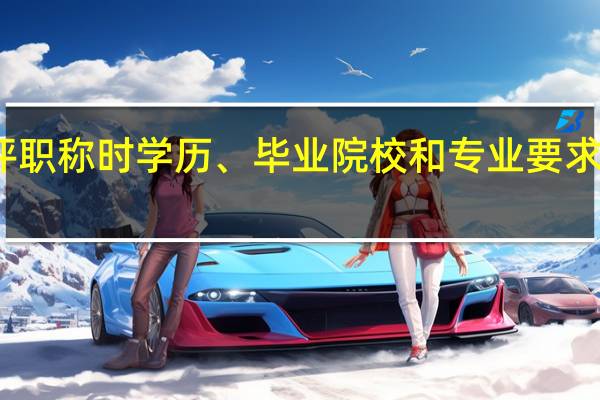 评职称时学历、毕业院校和专业要求一致吗