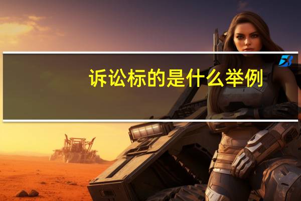 诉讼标的是什么举例（诉讼标的是什么）