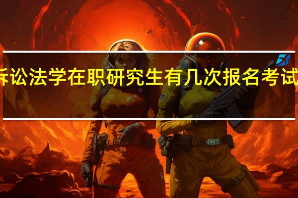 诉讼法学在职研究生有几次报名考试的机会