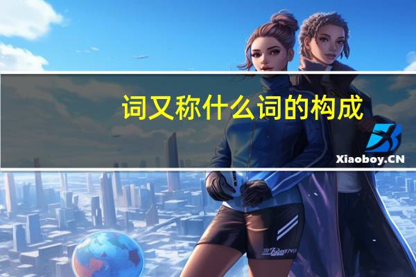 词又称什么词的构成（词又称什么词）