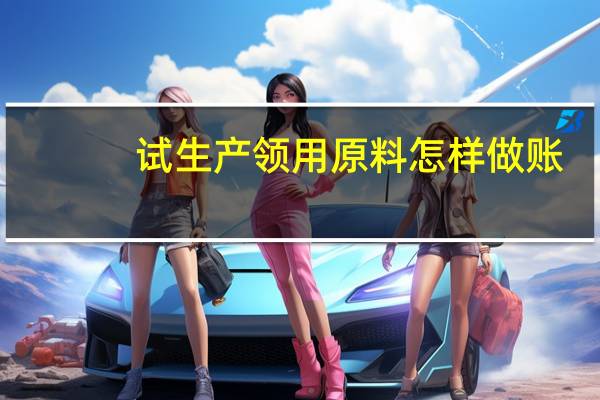 试生产领用原料怎样做账