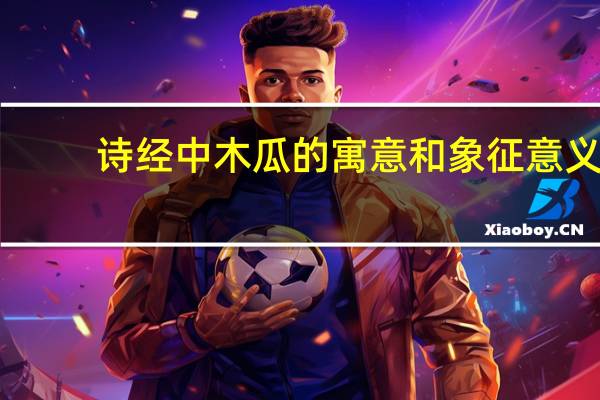 诗经中木瓜的寓意和象征意义