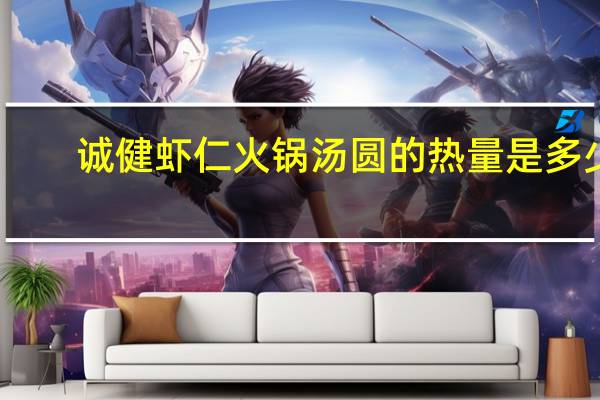 诚健 虾仁火锅汤圆的热量是多少