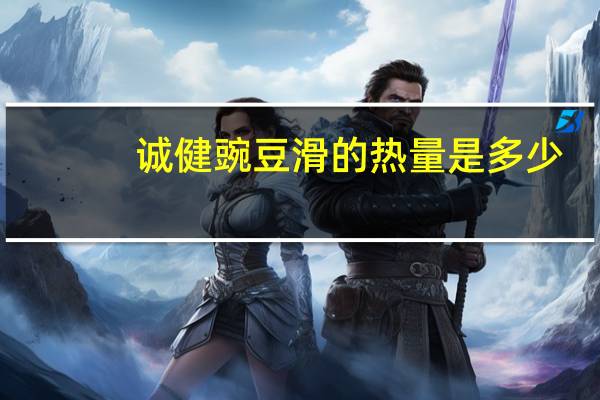 诚健 豌豆滑的热量是多少