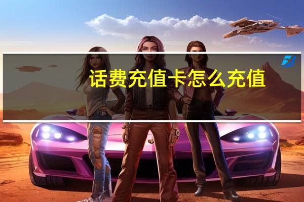话费充值卡怎么充值（话费充值卡）