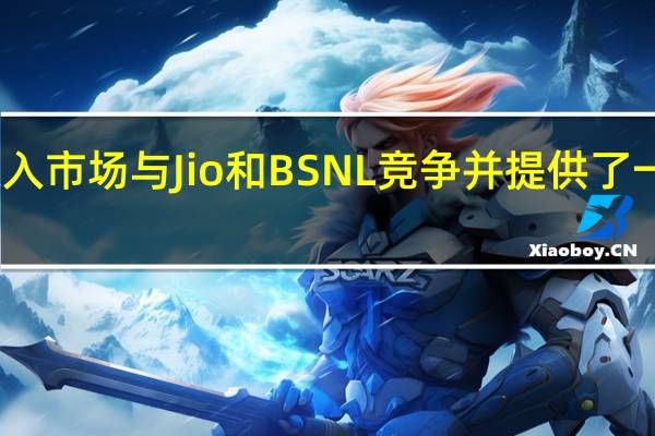 该公司进入市场与Jio和BSNL竞争 并提供了一年的无限数据