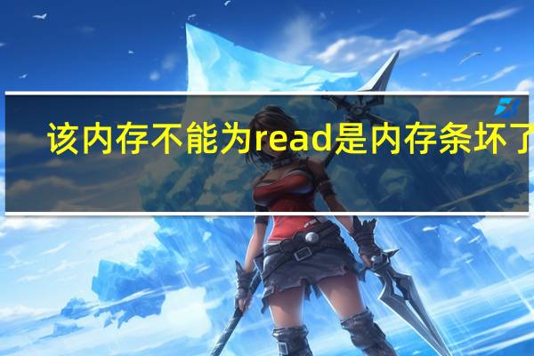该内存不能为read是内存条坏了吗（该内存不能为read是什么意思）