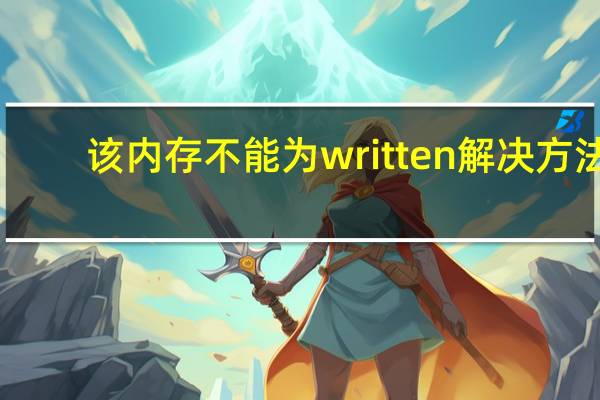 该内存不能为written 解决方法(该内存不能为written)