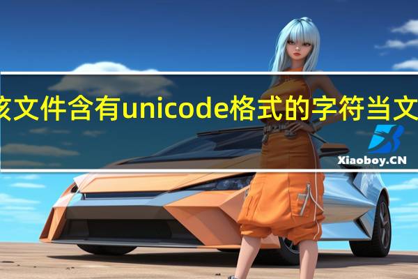 该文件含有unicode格式的字符当文件保存（该文件含有unicode格式的字符）