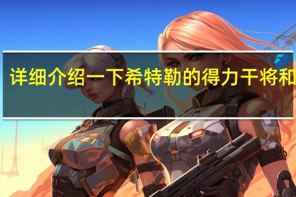详细介绍一下希特勒的得力干将和助手