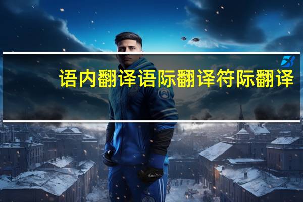 语内翻译语际翻译符际翻译