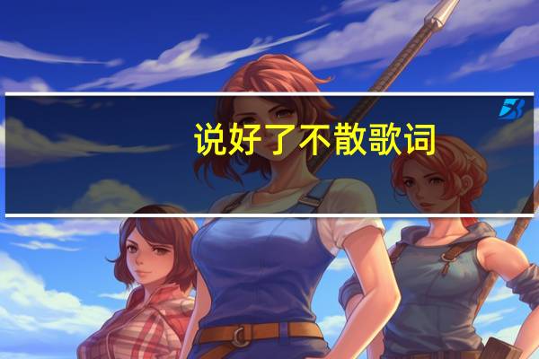 说好了不散歌词（说好了不见面歌词）