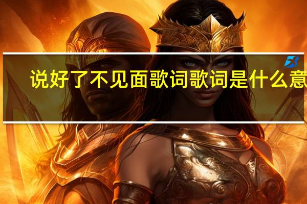说好了不见面歌词歌词是什么意思（说好了不见面歌词）