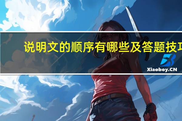 说明文的顺序有哪些及答题技巧(说明文的顺序有哪些)