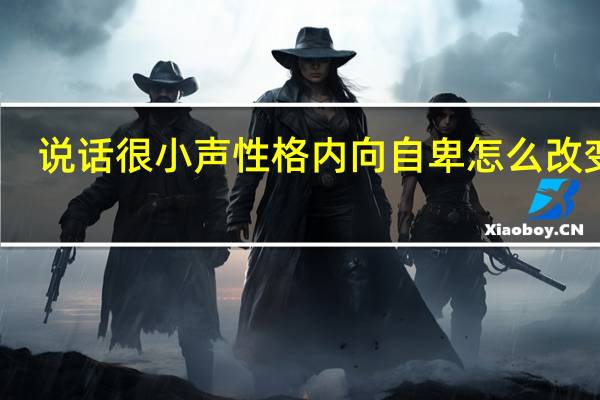 说话很小声性格内向自卑怎么改变呢