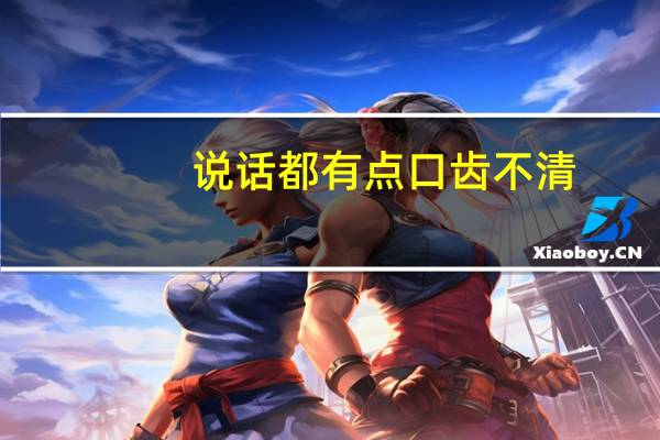 说话都有点口齿不清，怎么回事