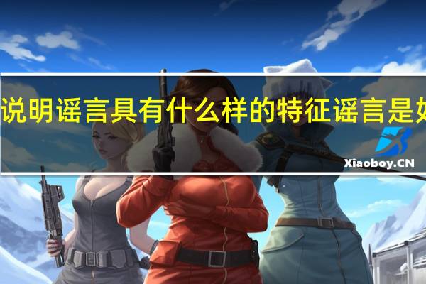 请举实例说明 谣言具有什么样的特征 谣言是如何传播开来的