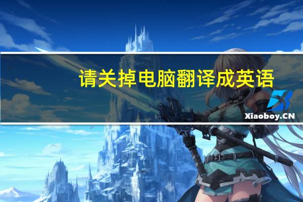 请关掉电脑翻译成英语