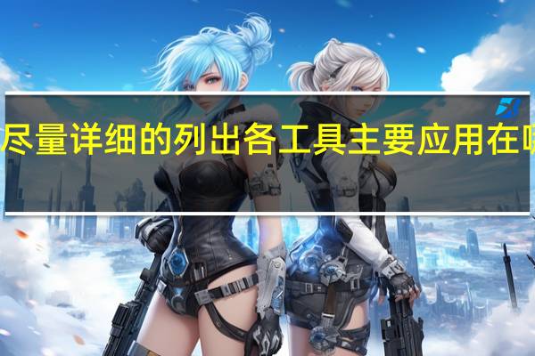 请尽量详细的列出各工具主要应用在哪些地方